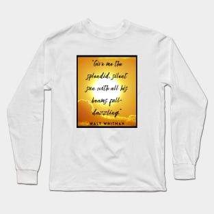 Walt Whitman quote: Give me the splendid silent sun with all his beams full-dazzling Long Sleeve T-Shirt